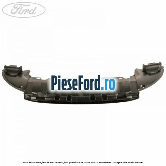 Scut intre bara fata si scut motor Ford Grand C-Max 2016-2020 1.0 EcoBoost 100 cp M2DA, M2DC benzina