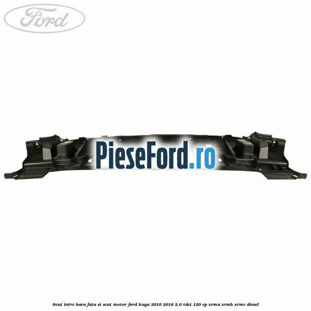 Scut intre bara fata si scut motor Ford Kuga 2016-2018 2.0 TDCi 120 cp XRMA, XRMB, XRMC diesel