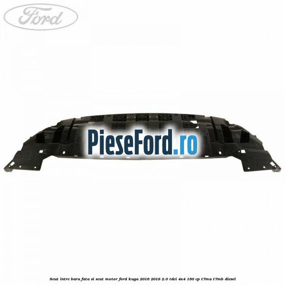 Scut intre bara fata si scut motor Ford Kuga 2016-2018 2.0 TDCi 4x4 150 cp Scut intre bara fata si scut motor Ford Kuga 2016-2018 2.0 TDCi 4x4 150 cp T7MA, T7MB diesel