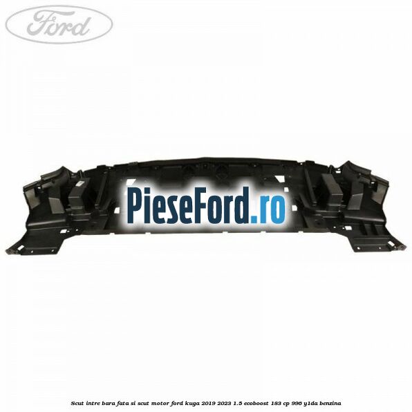 Scut intre bara fata si scut motor Ford Kuga 2019-2023 1.5 EcoBoost 183 cp 996, Y1DA benzina
