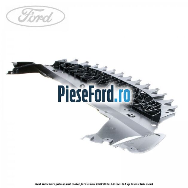 Scut intre bara fata si scut motor Ford S-Max 2007-2014 1.6 TDCi 115 cp T1WA, T1WB diesel