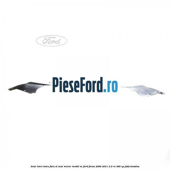 Scut intre bara fata si scut motor model ST Ford Focus 2008-2011 2.5 RS 305 cp JZDA benzina