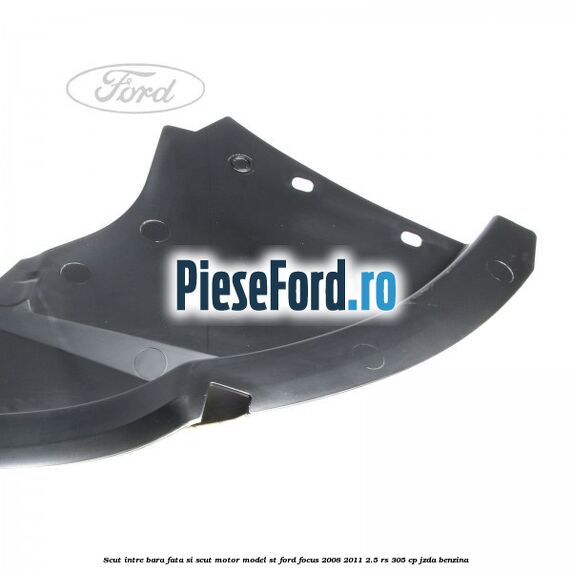 Scut intre bara fata si scut motor model ST Ford Focus 2008-2011 2.5 RS 305 cp JZDA benzina