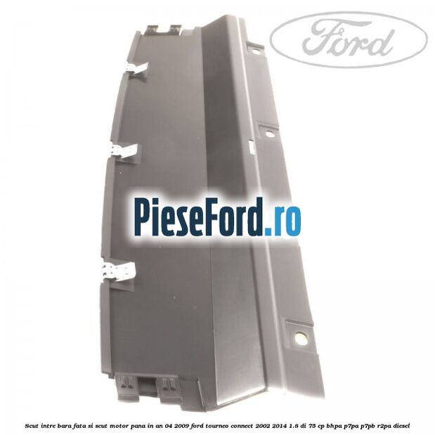 Scut intre bara fata si scut motor pana in an 04/2009 Ford Tourneo Connect 2002-2014 1.8 Di 75 cp BHPA, P7PA, P7PB, R2PA diesel