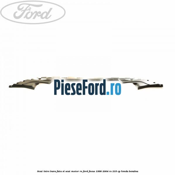 Scut intre bara fata si scut motor RS Ford Focus 1998-2004 RS 215 cp HMDA benzina