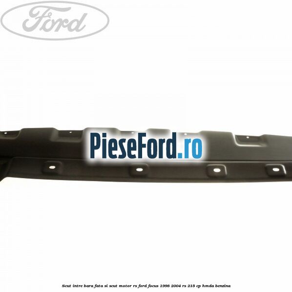 Scut intre bara fata si scut motor RS Ford Focus 1998-2004 RS 215 cp HMDA benzina