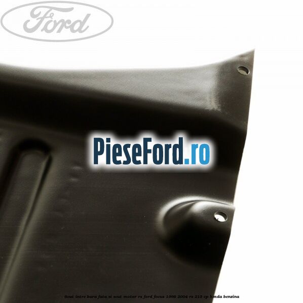 Scut intre bara fata si scut motor RS Ford Focus 1998-2004 RS 215 cp HMDA benzina