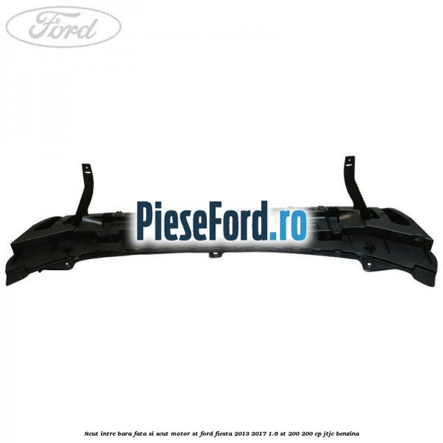 Scut intre bara fata si scut motor ST Ford Fiesta 2013-2017 1.6 ST 200 200 cp JTJC benzina