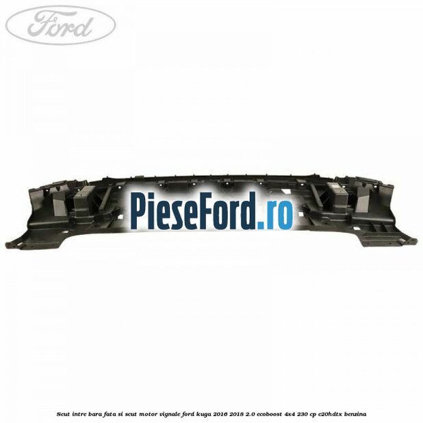 Scut intre bara fata si scut motor Vignale Ford Kuga 2016-2018 2.0 EcoBoost 4x4 230 cp C20HDTX benzina