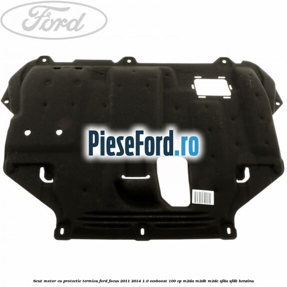 Scut motor cu protectie termica Ford Focus 2011-2014 1.0 EcoBoost 100 cp Scut motor cu protectie termica Ford Focus 2011-2014 1.0 EcoBoost 100 cp M2DA, M2DB, M2DC, SFDA, SFDB benzina