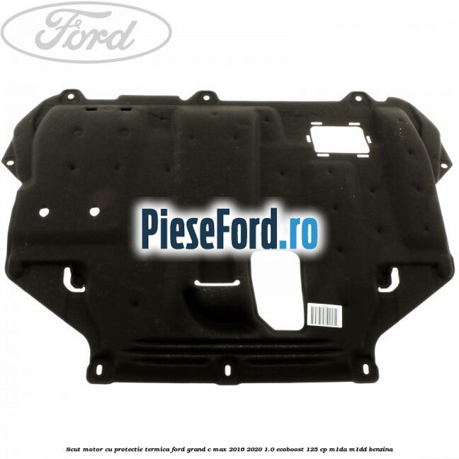 Scut motor cu protectie termica Ford Grand C-Max 2016-2020 1.0 EcoBoost 125 cp M1DA, M1DD benzina