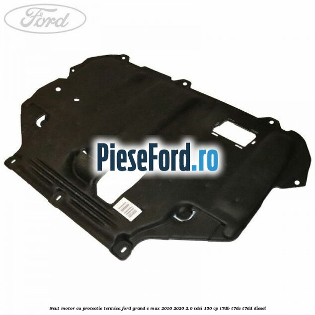Scut motor cu protectie termica Ford Grand C-Max 2016-2020 2.0 TDCi 150 cp T7DB, T7DC, T7DD diesel