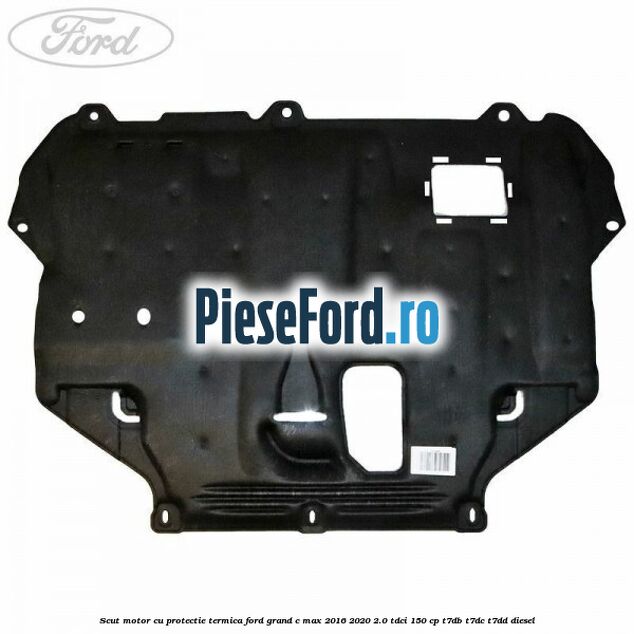 Scut motor cu protectie termica Ford Grand C-Max 2016-2020 2.0 TDCi 150 cp T7DB, T7DC, T7DD diesel