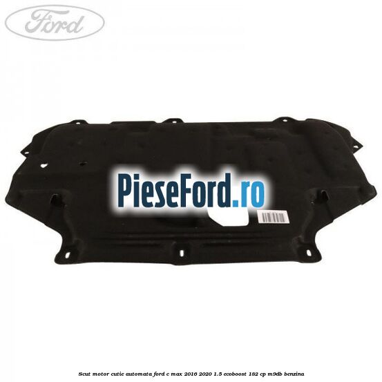 Scut motor cutie automata Ford C-Max 2016-2020 1.5 EcoBoost 182 cp M9DB benzina