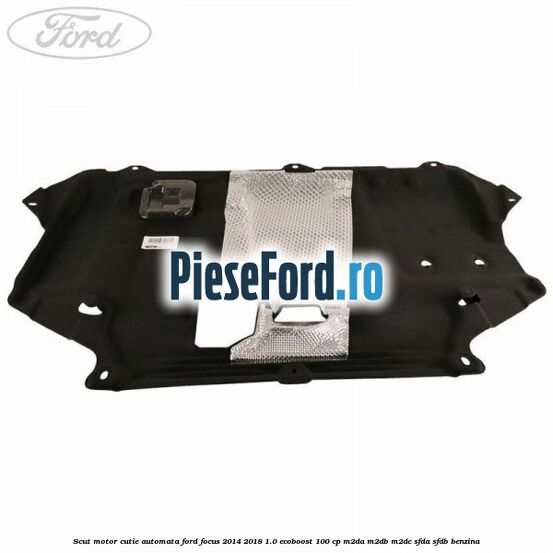 Scut motor cutie automata Ford Focus 2014-2018 1.0 EcoBoost 100 cp M2DA, M2DB, M2DC, SFDA, SFDB benzina