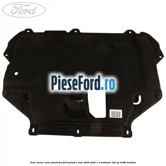 Scut motor cutie automata Ford Grand C-Max 2016-2020 1.5 EcoBoost 180 cp M9DB benzina
