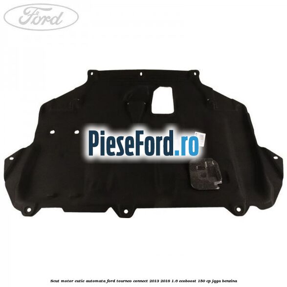Scut motor cutie automata Ford Tourneo Connect 2013-2018 1.6 EcoBoost 150 cp JQGA benzina