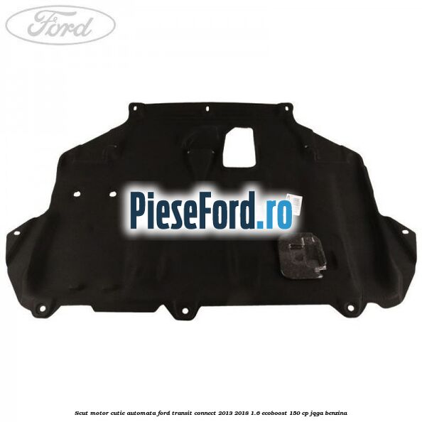 Scut motor cutie automata Ford Transit Connect 2013-2018 1.6 EcoBoost 150 cp JQGA benzina