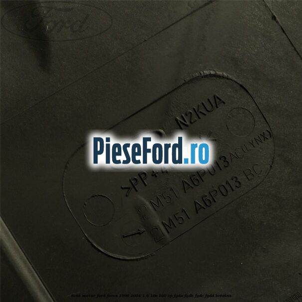 Scut motor Ford Focus 1998-2004 1.6 16V 100 cp FYDA, FYDB, FYDC, FYDD benzina