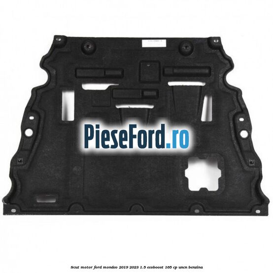 Scut motor Ford Mondeo 2019-2023 1.5 EcoBoost 165 cp UNCN benzina