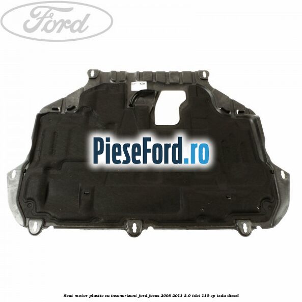 Scut motor plastic cu insonorizant Ford Focus 2008-2011 2.0 TDCi 110 cp IXDA diesel