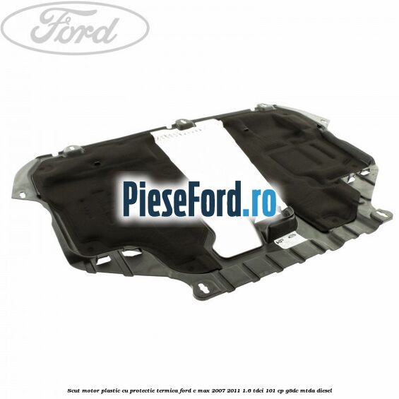 Scut motor plastic cu protectie termica Ford C-Max 2007-2011 1.6 TDCi 101 cp G8DC, MTDA diesel