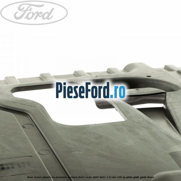 Scut motor plastic cu protectie termica Ford C-Max 2007-2011 1.6 TDCi 109 cp Scut motor plastic cu protectie termica Ford C-Max 2007-2011 1.6 TDCi 109 cp G8DA, G8DB, G8DD diesel