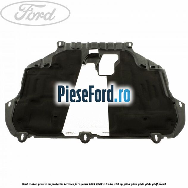 Scut motor plastic cu protectie termica Ford Focus 2004-2007 1.6 TDCi 109 cp G8DA, G8DB, G8DD, G8DE, G8DF diesel