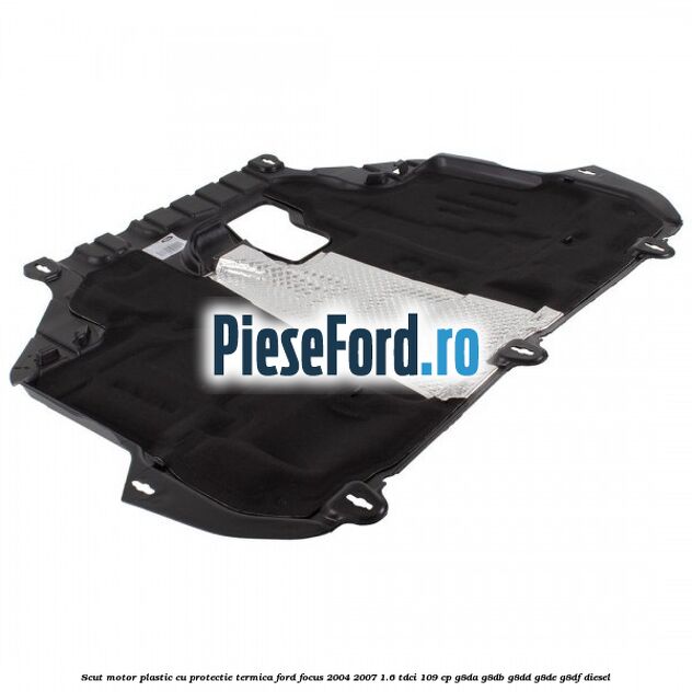 Scut motor plastic cu protectie termica Ford Focus 2004-2007 1.6 TDCi 109 cp G8DA, G8DB, G8DD, G8DE, G8DF diesel