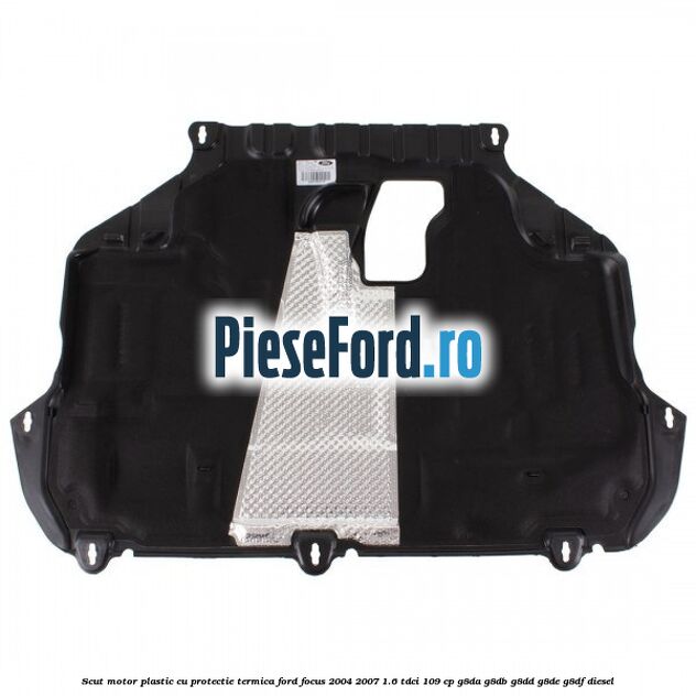 Scut motor plastic cu protectie termica Ford Focus 2004-2007 1.6 TDCi 109 cp G8DA, G8DB, G8DD, G8DE, G8DF diesel