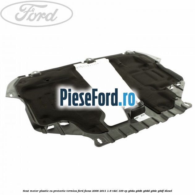 Scut motor plastic cu protectie termica Ford Focus 2008-2011 1.6 TDCi 109 cp G8DA, G8DB, G8DD, G8DE, G8DF diesel