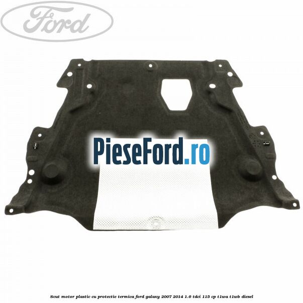 Scut motor plastic cu protectie termica Ford Galaxy 2007-2014 1.6 TDCi 115 cp Scut motor plastic cu protectie termica Ford Galaxy 2007-2014 1.6 TDCi 115 cp T1WA, T1WB diesel