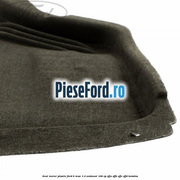 Scut motor plastic Ford B-Max 1.0 EcoBoost 100 cp SFJA, SFJB, SFJC, SFJD benzina