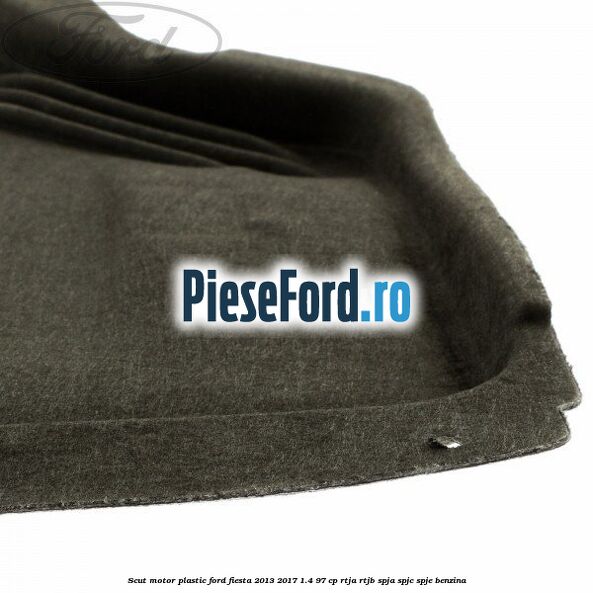 Scut motor plastic Ford Fiesta 2013-2017 1.4 97 cp RTJA, RTJB, SPJA, SPJC, SPJE benzina