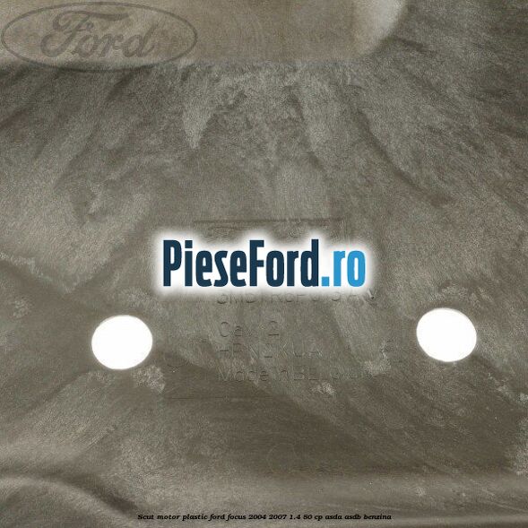 Scut motor plastic Ford Focus 2004-2007 1.4 80 cp ASDA, ASDB benzina