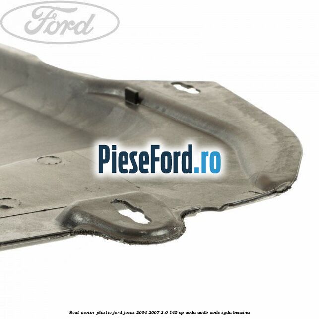Scut motor plastic Ford Focus 2004-2007 2.0 145 cp Scut motor plastic Ford Focus 2004-2007 2.0 145 cp AODA, AODB, AODE, SYDA benzina