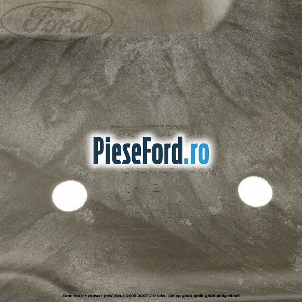 Scut motor plastic Ford Focus 2004-2007 2.0 TDCi 136 cp G6DA, G6DB, G6DD, G6DG diesel