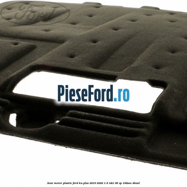 Scut motor plastic Ford Ka plus 2019-2020 1.5 TDCI 95 cp 15DSOX diesel