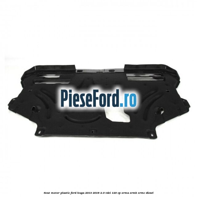 Scut motor plastic Ford Kuga 2013-2016 2.0 TDCi 120 cp XRMA, XRMB, XRMC diesel