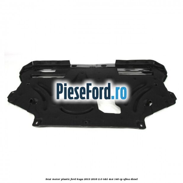 Scut motor plastic Ford Kuga 2013-2016 2.0 TDCi 4x4 140 cp UFMA diesel