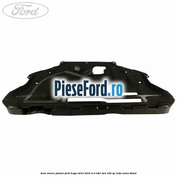 Scut motor plastic Ford Kuga 2013-2016 2.0 TDCi 4x4 163 cp TXDA, TXMA diesel