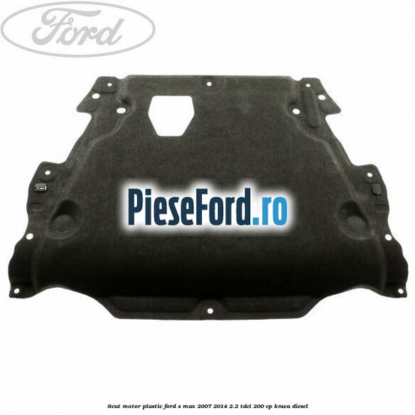 Scut motor, plastic Ford S-Max 2007-2014 2.2 TDCi 200 cp KNWA diesel