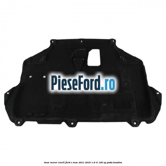 Scut motor, textil Ford C-Max 2011-2015 1.6 Ti 125 cp PNDA benzina