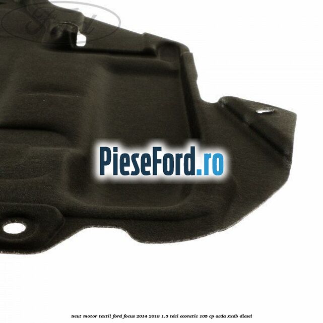 Scut motor, textil Ford Focus 2014-2018 1.5 TDCi ECOnetic 105 cp Scut motor, textil Ford Focus 2014-2018 1.5 TDCi ECOnetic 105 cp AEDA, XXDB diesel