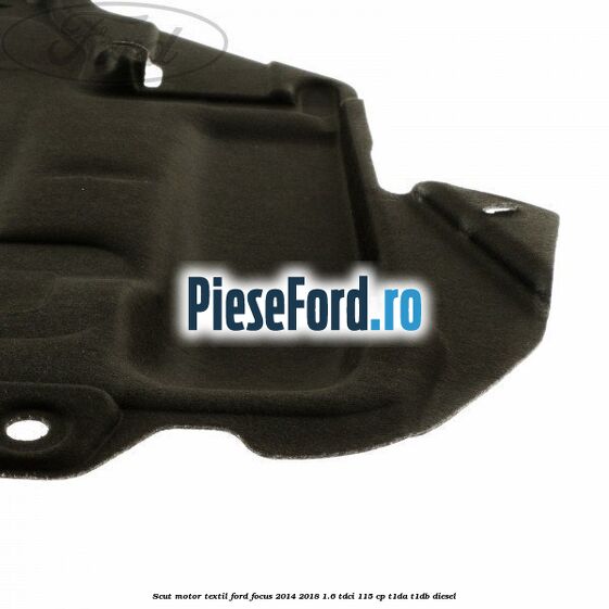 Scut motor, textil Ford Focus 2014-2018 1.6 TDCi 115 cp T1DA, T1DB diesel