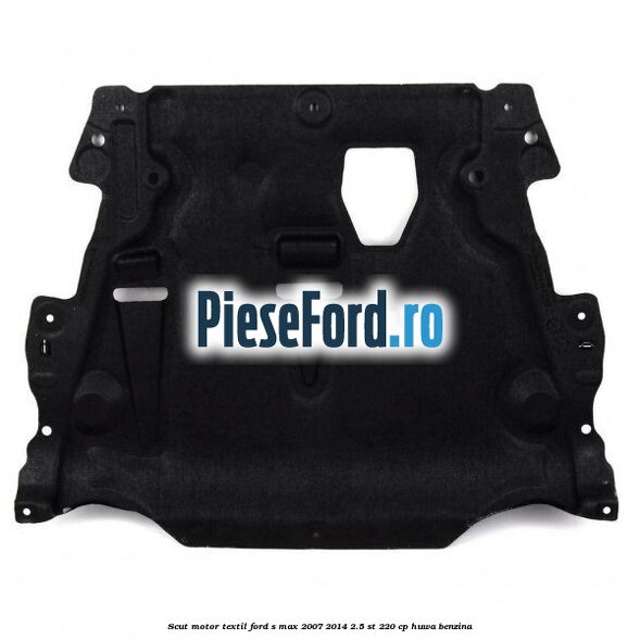 Scut motor textil Ford S-Max 2007-2014 2.5 ST 220 cp HUWA benzina