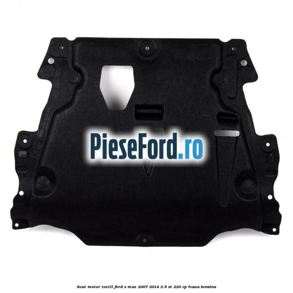 Scut motor textil Ford S-Max 2007-2014 2.5 ST 220 cp HUWA benzina