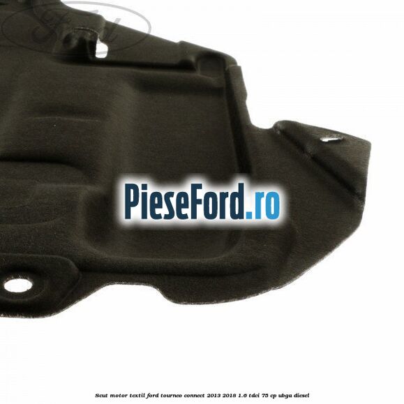 Scut motor, textil Ford Tourneo Connect 2013-2018 1.6 TDCi 75 cp UBGA diesel