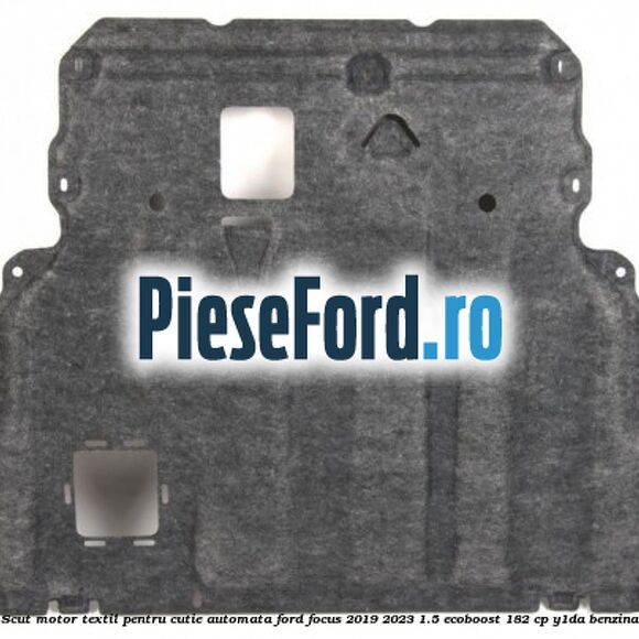 Scut motor textil pentru cutie automata Ford Focus 2019-2023 1.5 EcoBoost 182 cp Y1DA benzina