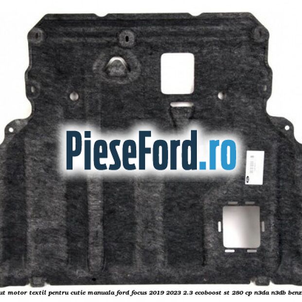 Scut motor textil pentru cutie manuala Ford Focus 2019-2023 2.3 EcoBoost ST 280 cp N3DA, N3DB benzina